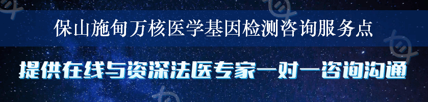 保山施甸万核医学基因检测咨询服务点